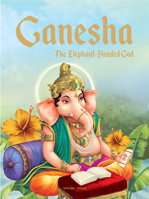 Ganesha: The Elephant Headed God- Illustrated Stories from Indian History and Mythology