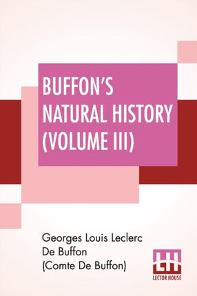 Buffon's Natural History (Volume III): Containing A Theory Of The Earth Translated With Noted From French By James Smith Barr In Ten Volumes (Vol III)