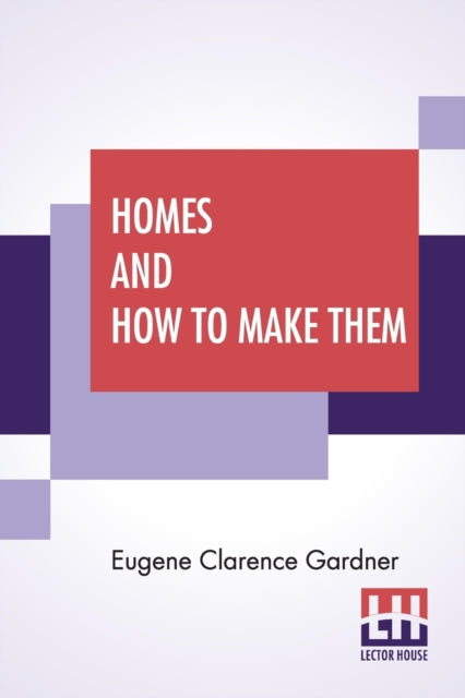 Homes And How To Make Them: Or Hints On Locating And Building A House. In Letters Between An Architect And A Family Man Seeking A Home.