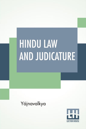Hindu Law And Judicature: From The Dharma-Śástra Of Yájnavalkya In English With Explanatory Notes And Introduction By Edward Röer And W. A. Montriou