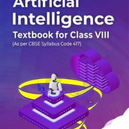 Artificial Intelligence Textbook For Class VIII: (As per CBSE syllabus Code 417)