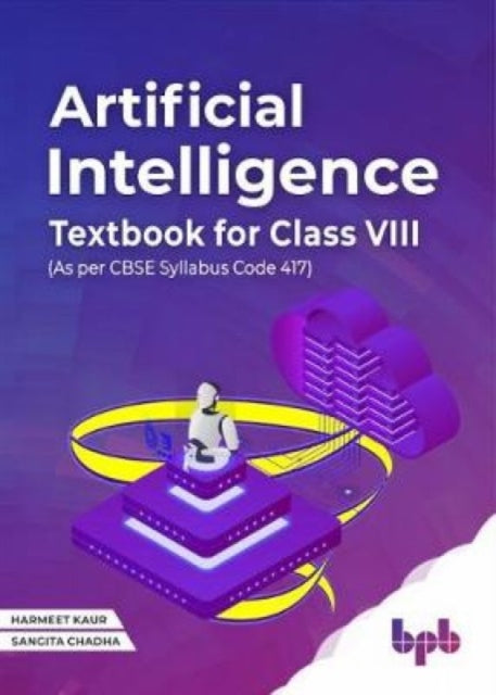 Artificial Intelligence Textbook For Class VIII: (As per CBSE syllabus Code 417)