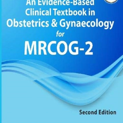 An Evidence-Based Clinical Textbook in Obstetrics & Gynaecology for MRCOG-2