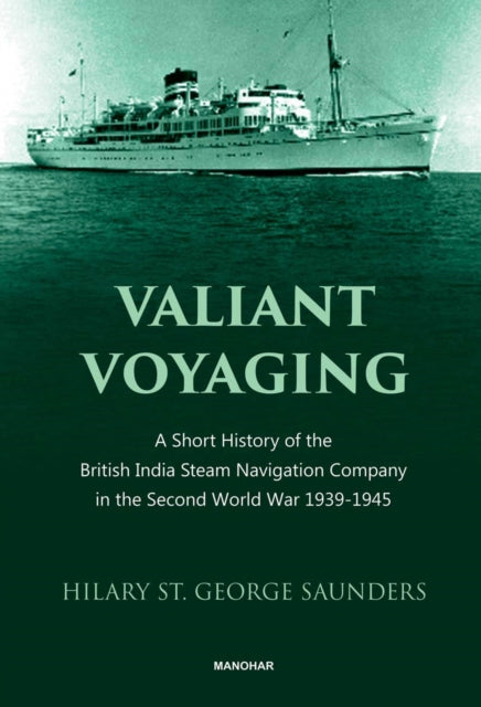 Valiant Voyaging: A Short History Of The British India Steam Navigation Company In The Second World War 1939-1945