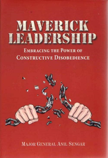 Maverick Leadership: Embracing The Power of Constructive Disobedience