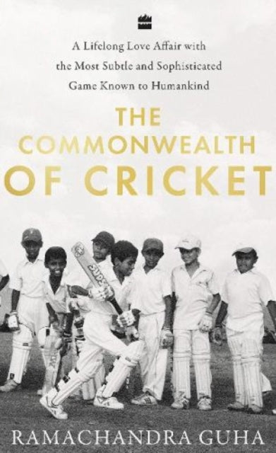 The Commonwealth of Cricket: A Lifelong Love Affair with the Most Subtle and Sophisticated Game Known to Humankind