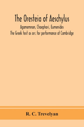 The Oresteia of Aeschylus; Agamemnon, Choephori,