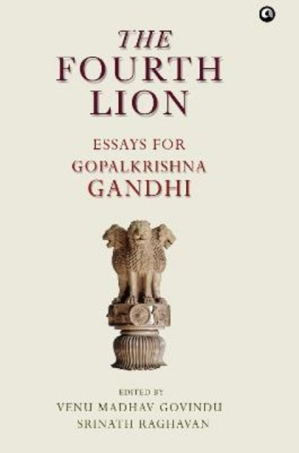 THE FOURTH LION: A FESTSCHRIFT FOR GOPALKRISHNA GANDHI