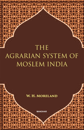 The Agrarian System of Moslem India  A Historical Essay with Appendices