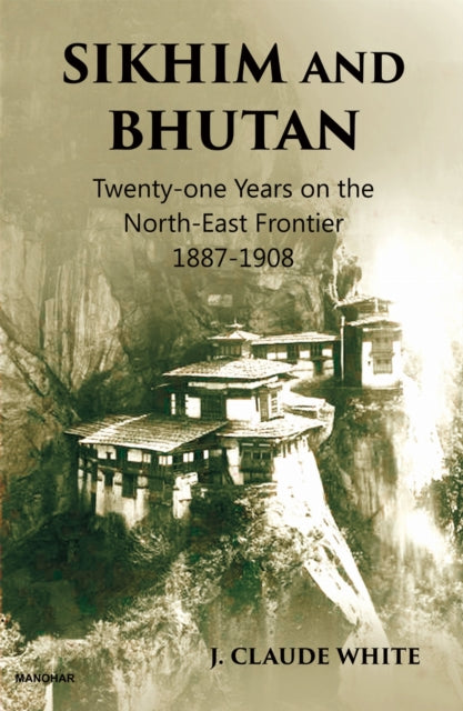 Sikhim and Bhutan  Twentyone Years on the NorthEast Frontier 18871908