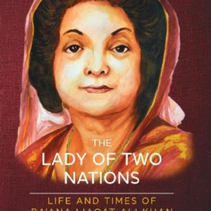 The Lady Of Two Nations:: Life and Times of Ra'ana Liaqat Ali Khan