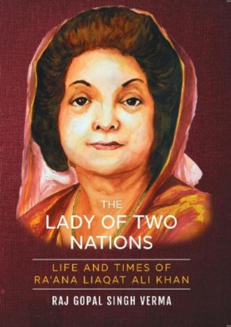 The Lady Of Two Nations:: Life and Times of Ra'ana Liaqat Ali Khan