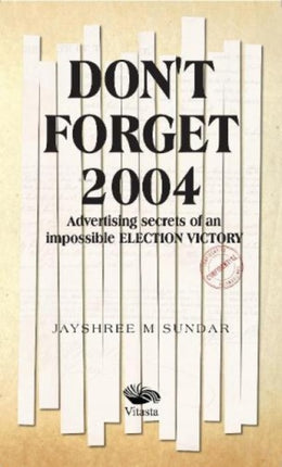 Don't Forget 2004:: Advertising Secrets of an Impossible Election Victory