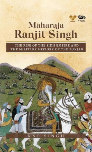 Maharaja Ranjit Singh:: The Rise of the Sikh Empire and The Military History of The Punjab