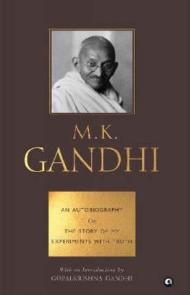 AN AUTOBIOGRAPHY OR THE STORY OF MY EXPERIMENTS WITH TRUTH - M. K.  GANDHI