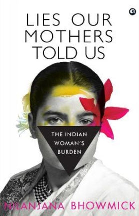 LIES OUR MOTHERS TOLD US: The Indian Woman’s