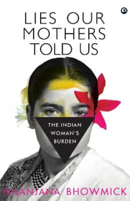 LIES OUR MOTHERS TOLD US: The Indian Woman’s