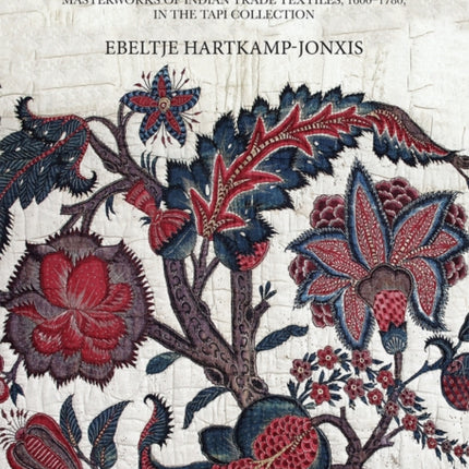 When Indian Flowers Bloomed in Europe: Masterworks of Indian Trade Textiles, 1600-1780, in the Tapi Collection