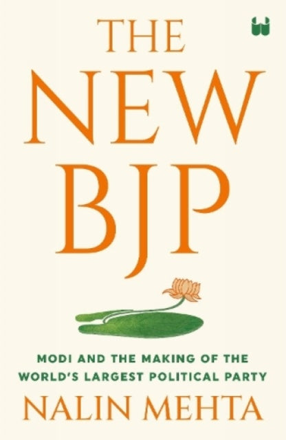 The New Bjp: The Remaking of the World's Largest Political Party