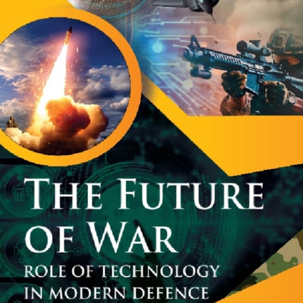 THE FUTURE OF WAR ROLE OF TECHNOLOGY IN MODERN DEFENCE