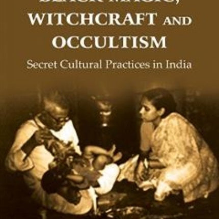 Black Magic Witchcraft and Occultism: Secret Cultural Practices in India