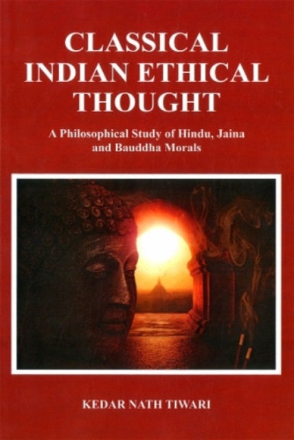 Classical Indian Ethical Thought: A Philosophical Study of Hindu, Jaina and Bauddha Morals