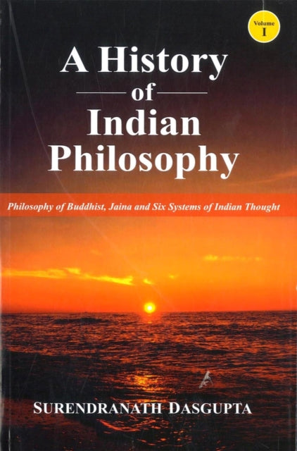 History of Indian Philosophy: Philosophy of Buddhist, Jaina and Six Systems of Indian Thought (Vol. I)