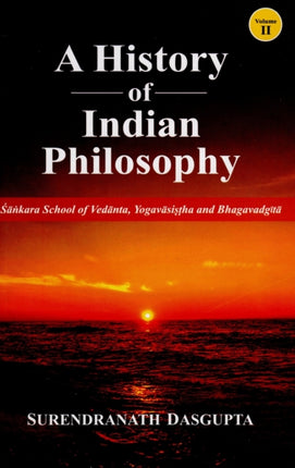 History of Indian Philosophy: Sankara School of Vedanta, Yogavasistha and Bhagavadgita [vol.2]