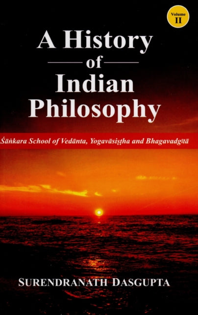 History of Indian Philosophy: Sankara School of Vedanta, Yogavasistha and Bhagavadgita [vol.2]