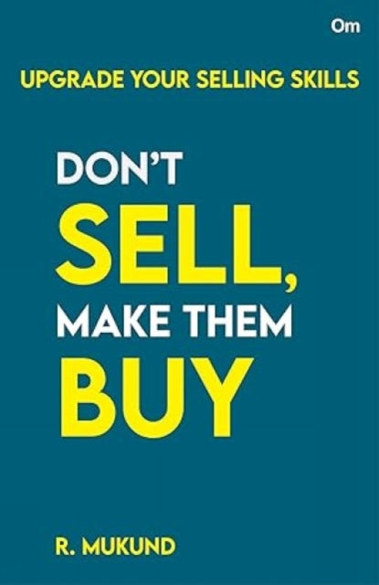 Don't Sell Make them Buy: Upgrade Your Selling Skills