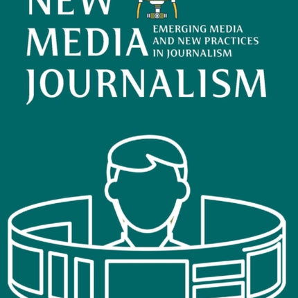 New Media Journalism: Emerging Media and New Practices in Journalism