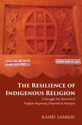 The Resilience of Indigenous Religion: A Struggle For Survival of Tingkao Ragwang Chapriak in Manipur