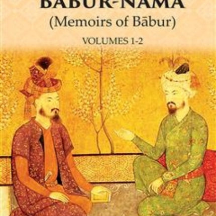 The Babur-Nama: Memoirs of Babur