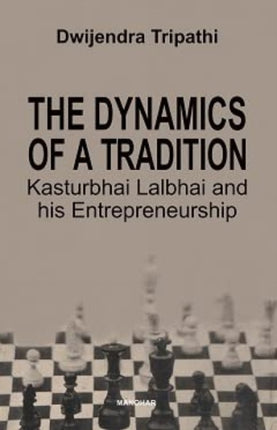 The Dynamics of a Tradition Kasturbhai Lalbhai and his Entrepreneurship