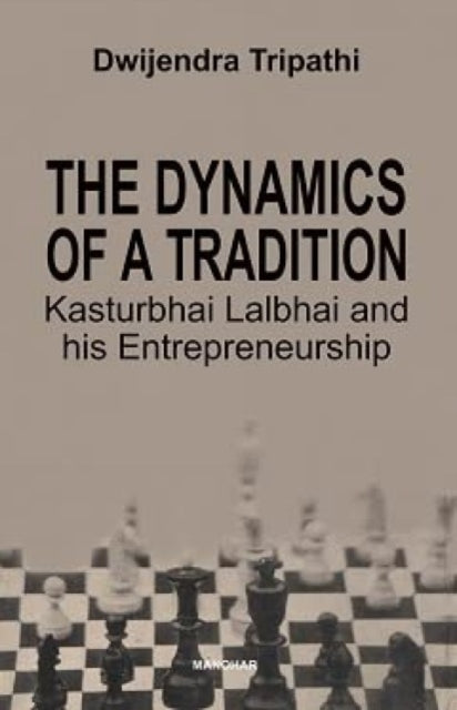 The Dynamics of a Tradition Kasturbhai Lalbhai and his Entrepreneurship