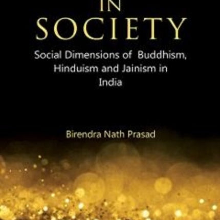 Religion in Society: Social Dimensions of Buddhism, Hinduism and Jainism in India