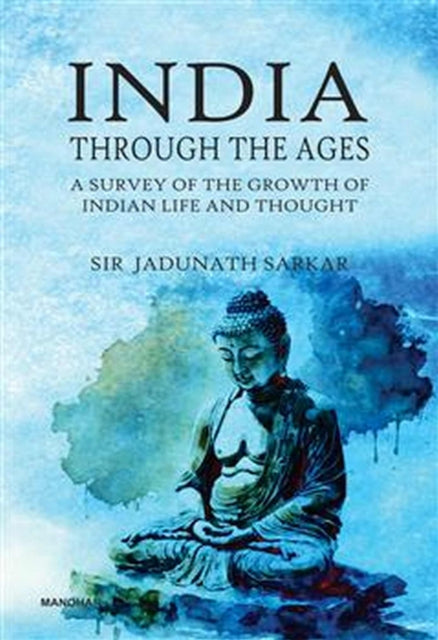 India Through the Ages: A Survey of the Growth of Indian Life and Thought