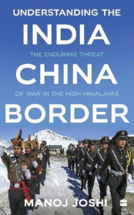 Understanding The India-China Border: The Enduring Threat of War in the High Himalayas