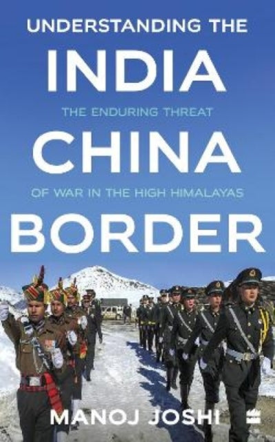 Understanding The India-China Border: The Enduring Threat of War in the High Himalayas