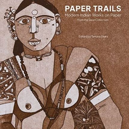 Paper Trails: Modern Indian Works on Paper from the Gaur Collection