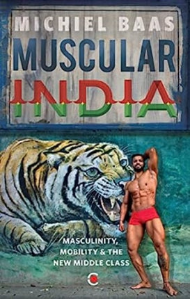 Muscular India: Masculinity, Mobility & the New Middle Class