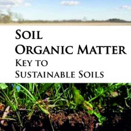 Soil Organic Matter: Key to Sustainable Soils