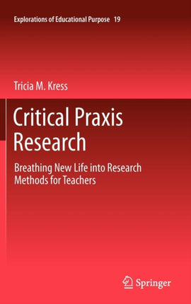 Critical Praxis Research: Breathing New Life into Research Methods for Teachers