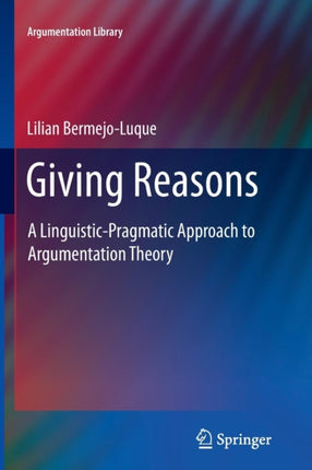 Giving Reasons: A Linguistic-Pragmatic Approach to Argumentation Theory