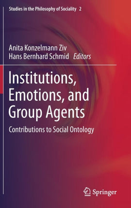 Institutions, Emotions, and Group Agents: Contributions to Social Ontology