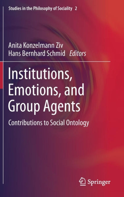 Institutions, Emotions, and Group Agents: Contributions to Social Ontology