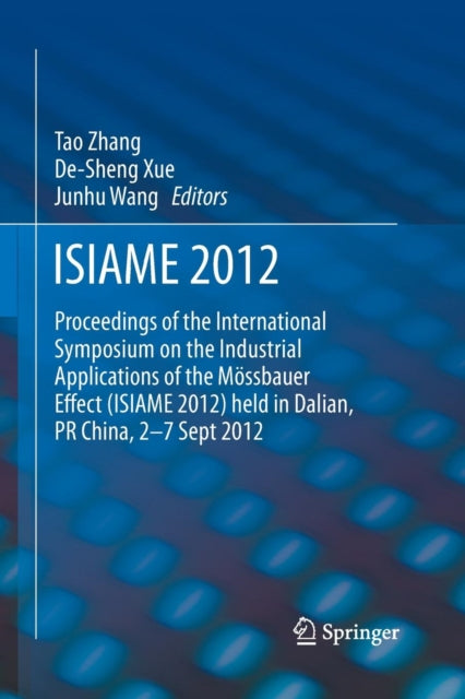 ISIAME 2012: Proceedings of the International Symposium on the Industrial Applications of the Mössbauer Effect (ISIAME 2012) held in Dalian, PR China, 2-7 Sept 2012