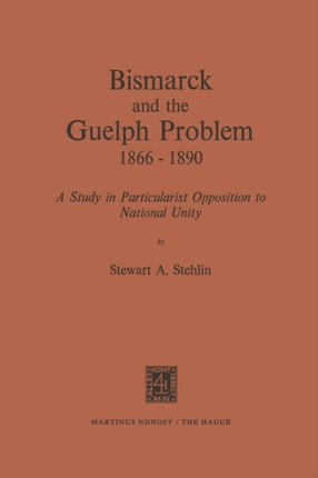 Bismarck and the Guelph Problem 1866–1890: A Study in Particularist Opposition to National Unity