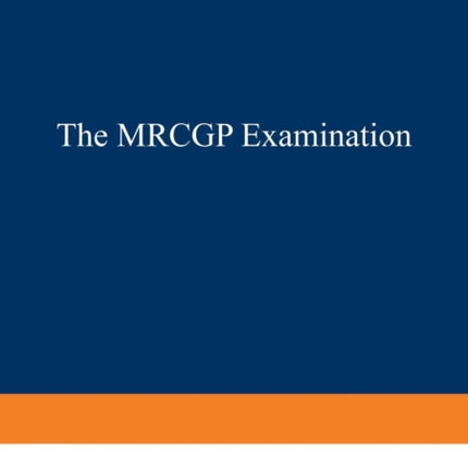 The MRCGP Examination: A comprehensive guide to preparation and passing