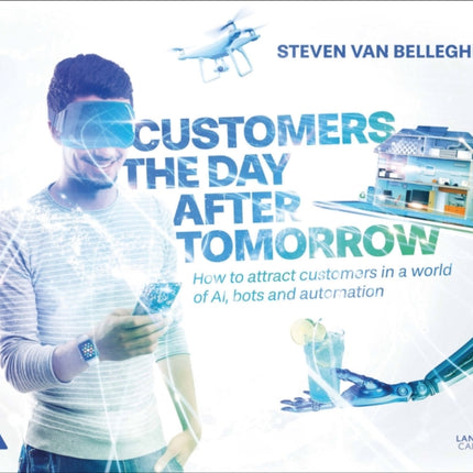 Customers the Day After Tomorrow: How to Attract Customers in a World of AI, Bots and Automation